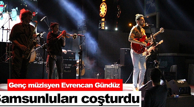 Genç müzisyen Evrencan Gündüz Samsunluları coşturdu
