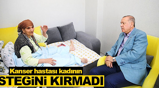 Kanser hastası kadının isteğini kırmadı