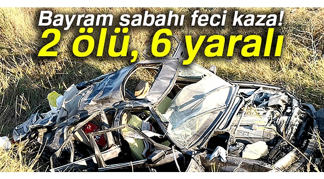 Bayram sabahı feci kaza: 2 ölü, 6 yaralı