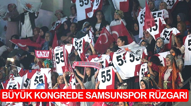 Büyük kongrede Samsunspor rüzgarı