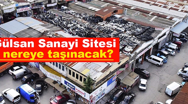 Gülsan Sanayi Sitesi  nereye taşınacak?