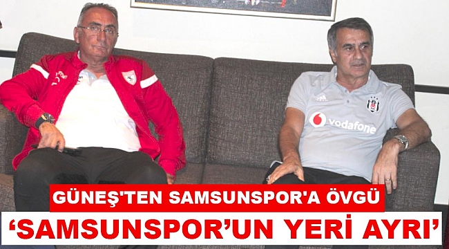 Güneş'ten Samsunspor'a övgü