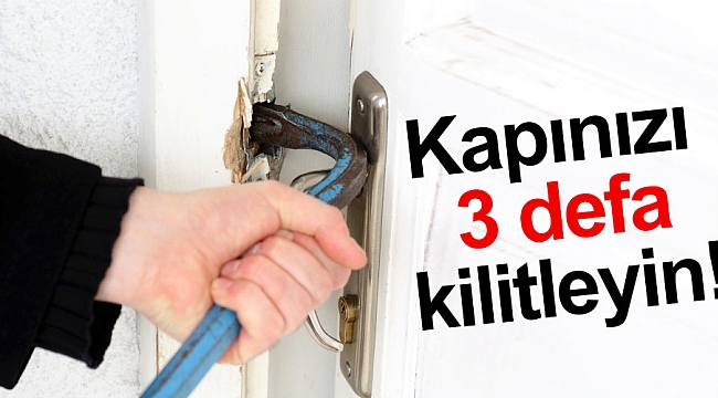 Kapınızı 3 defa kilitleyin!