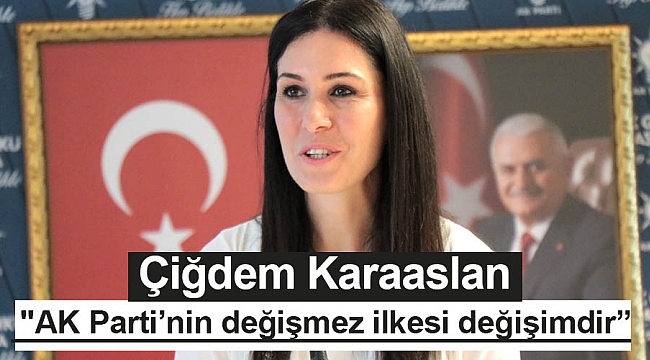 Karaaslan: "AK Parti’nin değişmez ilkesi değişimdir”