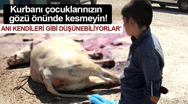 Kurbanı çocuklarınızın  gözü önünde kesmeyin!