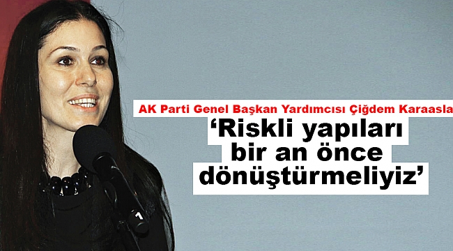 ‘Riskli yapıları bir an önce dönüştürmeliyiz’