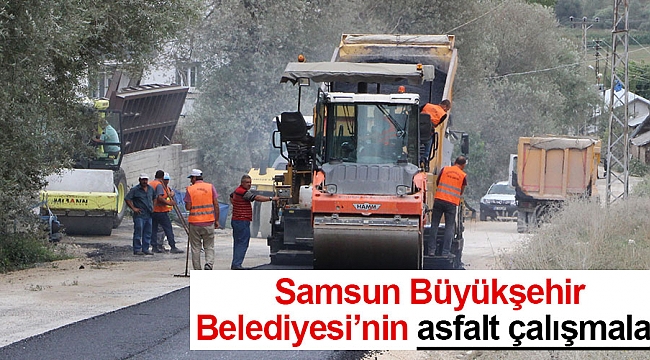 Samsun Büyükşehir Belediyesinin asfalt çalışmaları