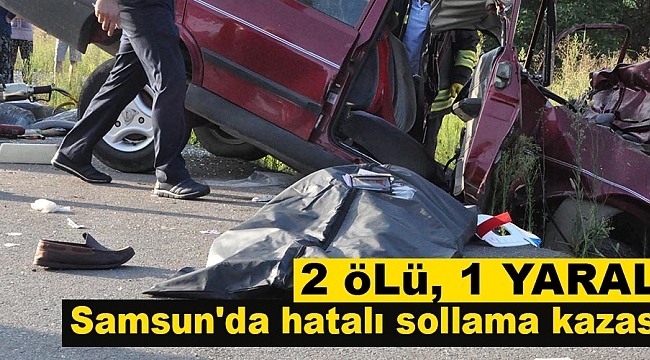 Samsun'da hatalı sollama kazası: 2 ölü, 1 yaralı