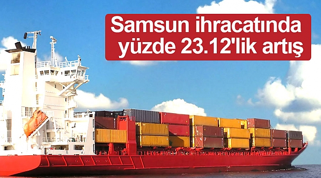 Samsun ihracatında  yüzde 23.12'lik artış