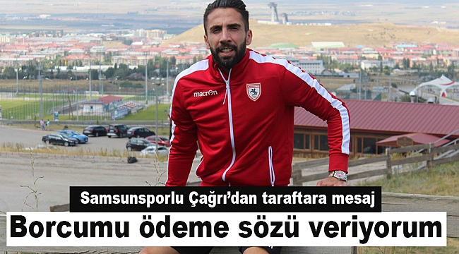 Samsunsporlu Çağrı’dan taraftara mesaj: Borcumu ödeme sözü veriyorum