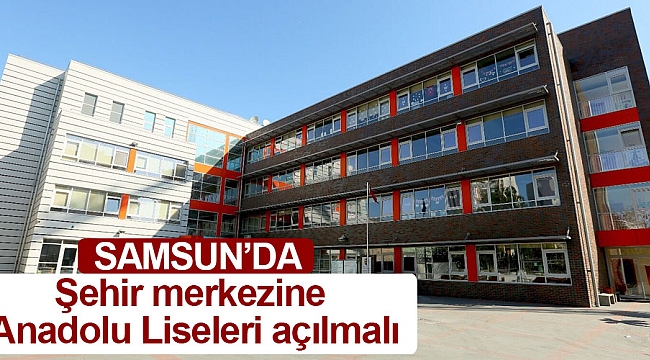 Şehir merkezine Anadolu Liseleri açılmalı