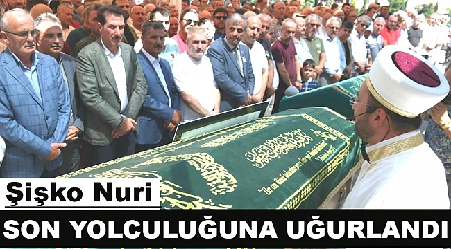 Şişko Nuri son yolculuğuna uğyrlandı