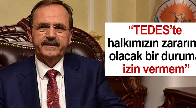 “TEDES’te halkımızın zararına olacak bir duruma izin vermem”