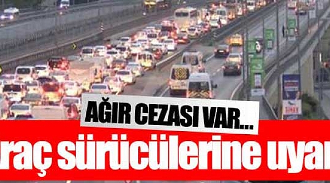 Araç sürücülerine uyarı!