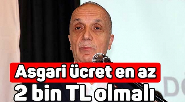 Asgari ücret en az  2 bin TL olmalı