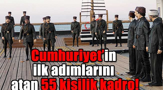 Cumhuriyet’in ilk adımlarını atan 55 kişilik kadro!