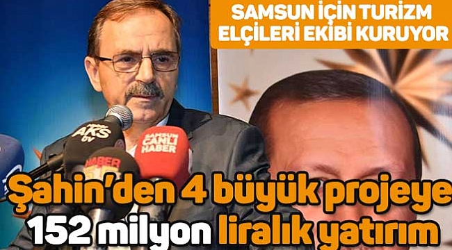 Şahin’den 4 büyük projeye  152 milyon liralık yatırım