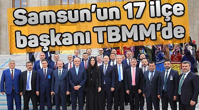 Samsun’un 17 ilçe  başkanı TBMM’de