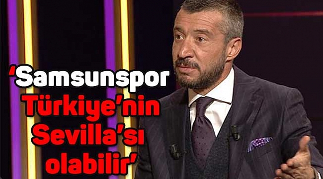 ‘Samsunspor Türkiye’nin Sevilla’sı olabilir’