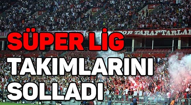 SÜPER LİG TAKIMLARINI SOLLADI