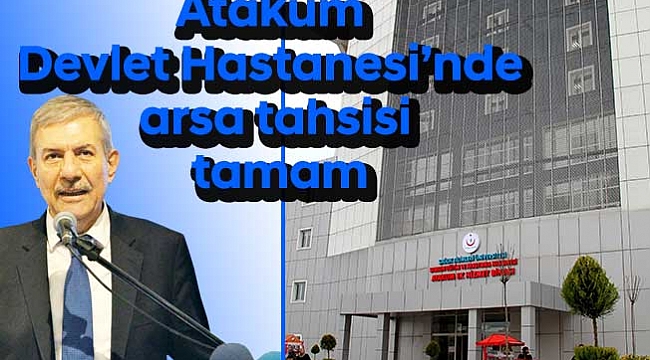 Atakum Devlet Hastanesi’nde arsa tahsisi tamam