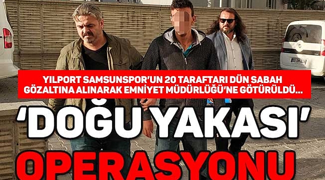 ‘DOĞU YAKASI’ OPERASYONU