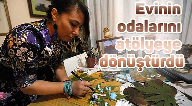 Evinin odalarını atölyeye dönüştürdü