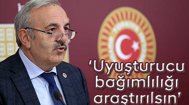 ‘Uyuşturucu bağımlılığı araştırılsın’