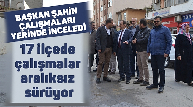 17 ilçede çalışmalar aralıksız sürüyor