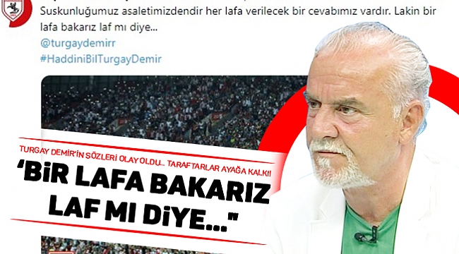 ‘BİR LAFA BAKARIZ LAF MI DİYE…"