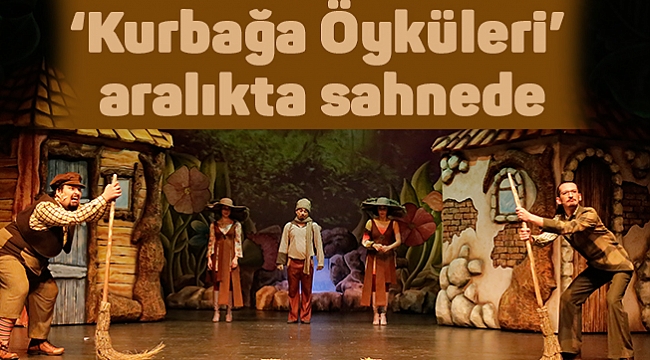 ‘Kurbağa Öyküleri’  aralıkta sahnede