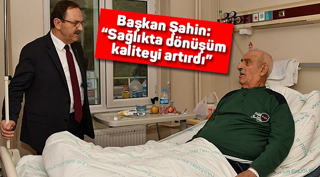 Başkan Şahin: "Sağlıkta dönüşüm kaliteyi artırdı"