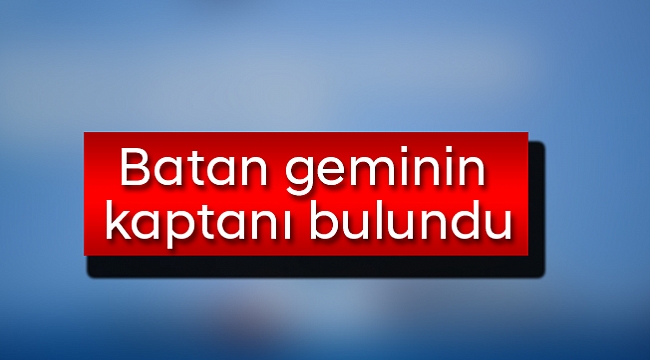 Batan geminin kaptanı bulundu
