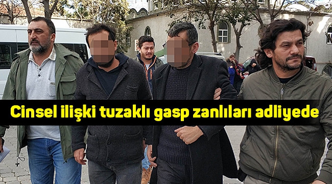 Cinsel ilişki tuzaklı gasp zanlıları adliyede