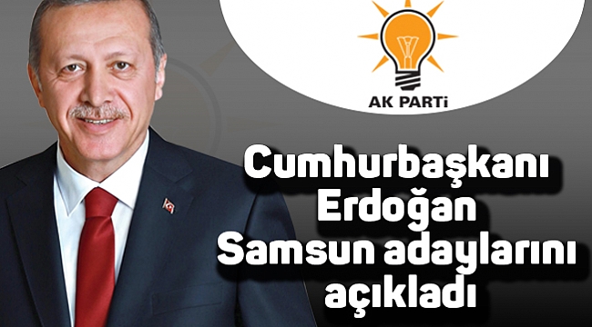 Cumhurbaşkanı Erdoğan Samsun adaylarını açıkladı