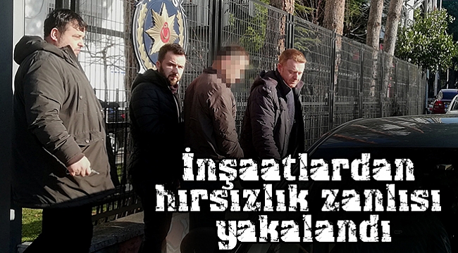 İnşaatlardan hırsızlık zanlısı yakalandı