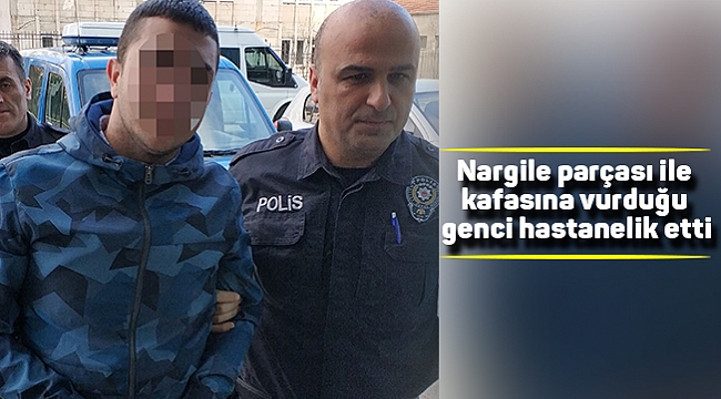 Nargile parçası ile kafasına vurduğu genci hastanelik etti