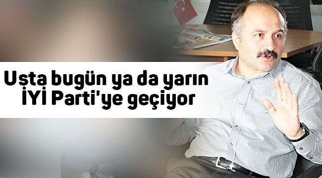 Usta bugün ya da yarın  İYİ Parti'ye geçiyor