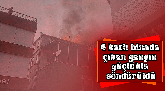 4 katlı binada çıkan yangın güçlükle söndürüldü