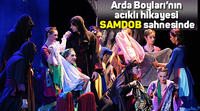 Arda Boyları’nın acıklı hikayesi SAMDOB sahnesinde