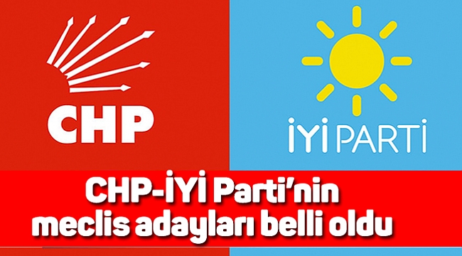 CHP-İYİ Parti’nin meclis adayları belli oldu