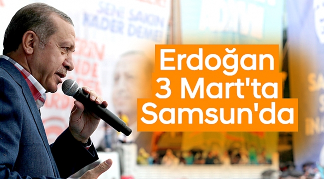 Erdoğan 3 Mart'ta Samsun'da