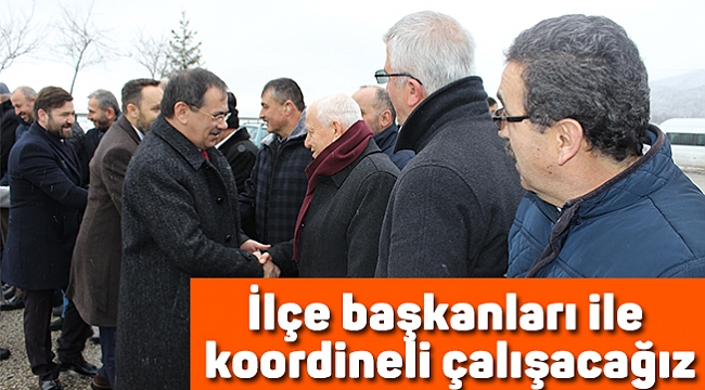 İlçe başkanları ile  koordineli çalışacağız