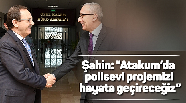 Şahin: "Atakum’da polisevi projemizi hayata geçireceğiz”