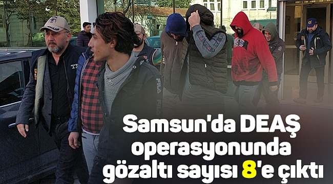 Samsun'da DEAŞ operasyonunda gözaltı sayısı 8'e çıktı