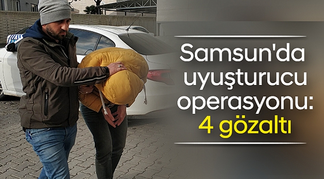 Samsun'da uyuşturucu operasyonu: 4 gözaltı