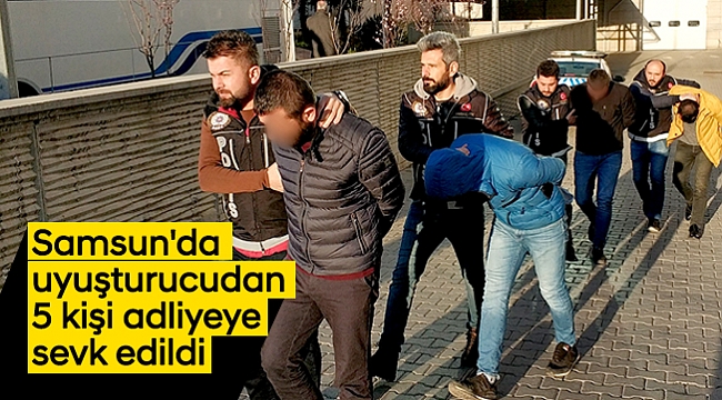 Samsun'da uyuşturucudan 5 kişi adliyeye sevk edildi