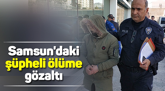 Samsun'daki şüpheli ölüme gözaltı