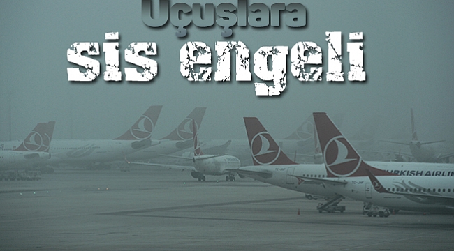 Uçuşlara sis engeli