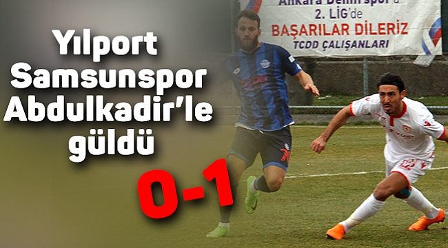 Yılport Samsunspor Abdulkadir’le güldü 0-1